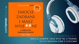 Jak WIDAĆ Twoje emocje? / EMOCJE ZADBANE i MASZ WY****NE - dr Katarzya Czyż - AUDIOBOOK