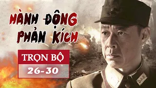 Hành Động Phản Kích -  Tập 26-30 | PHIM BỘ KHÁNG NHẬT ĐẶC SẮC MỚI NHẤT | KHO PHIM TRUNG