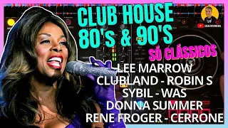 CLUB HOUSE 80'S & 90'S - SÓ CLÁSSICOS | LEE MARROW, ROBIN S, CLUBLAND, DONNA SUMMER, CERRONE E +