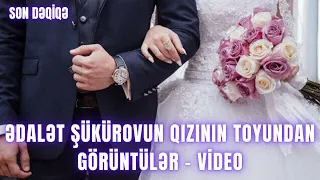 Ədalət Şükürovun qızının toyundan GÖRÜNTÜLƏR - VİDEO