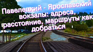 Павелецкий - Ярославский вокзалы: адреса, расстояние, маршруты как добраться