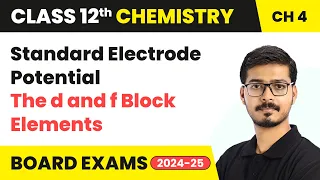 Standard Electrode Potential - The d and f Block Elements | Class 12 Chemistry Ch 4 | CBSE 2024-25