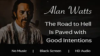 Alan Watts - The Road to Hell Is Paved with Good Intentions | Black Screen | No Music #Mindfulness