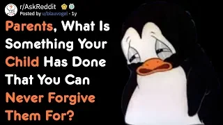 Parents, What Has Your Child Has Done That You Can Never Forgive Them For? | AskReddit