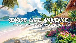 Positive Jazz Music at Seaside Cafe Ambience ☕ Elegant Bossa Nova Piano & Ocean Waves for Relaxing