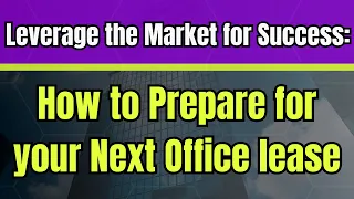 How to Leverage the Market for Success: Prepare for Your Next Office Lease