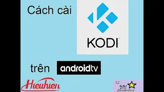 Cách cài Kodi và Addon lên Android TV (cung cấp bởi các hieuhien.vn và cộng đồng Kodi4vn)