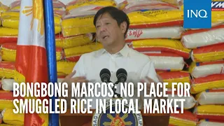 Bongbong Marcos: No place for smuggled rice in local market