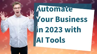 How Can I Automate My Business with the Top 8 AI Tools in 2023?