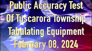 Tuscarora Township Public Accuracy Test February 8, 2024