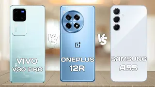 Vivo V30 Pro Vs OnePlus 12R Vs Samsung A55