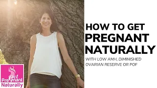 How to Get Pregnant Naturally with Low AMH, Diminished Ovarian Reserve or POF