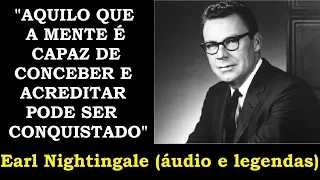 Earl Nightingale - Aquilo que a mente pode conceber e acreditar pode ser conquistado