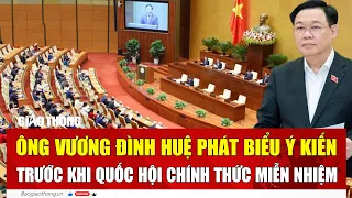 Ông Vương Đình Huệ phát biểu ý kiến trước khi Quốc hội chính thức miễn nhiệm