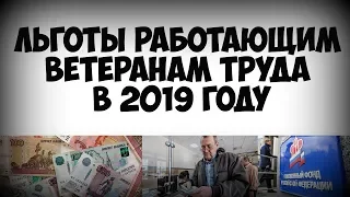 Льготы работающим ветеранам труда в 2019 году