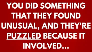💌 You did something unusual, and they're puzzled because it involved...