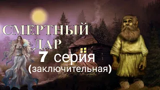 "СМЕРТНЫЙ ДАР"  7 серия Заключительная (автор Светлана Гончаренко). Мистика. Истории на ночь.