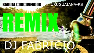 BAGUAL CORCOVEADOR-REMIX-DJ FABRICIO URUGUAIANA-RS