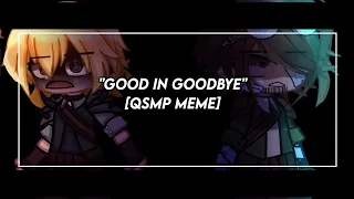 •『 "Good in GOODBYE"』[QSMP MEME] ▪︎ [lazy and TW?] [Contains Spoliers!!!]  •