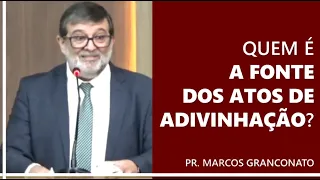 Quem é a fonte dos atos de adivinhação? - Pr. Marcos Granconato