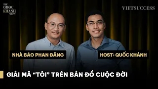 Nhà báo Phan Đăng | Can đảm từ bỏ những thứ mình không thuộc về | TQKS EP 40