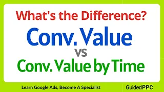 Conversion Value vs Conv Value by Conversion Time - The Difference Explained