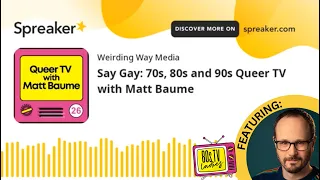 Say Gay: 70s, 80s and 90s Queer TV with Matt Baume