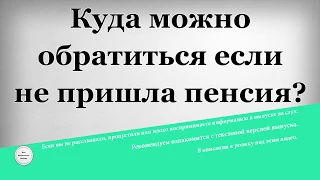 Куда можно обратиться если не пришла пенсия