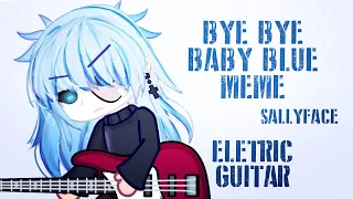 Bye bye baby blue// Meme // Electric guitar version // Sally face // Gacha club