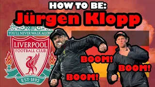 HOW TO BE JURGEN KLOPP!