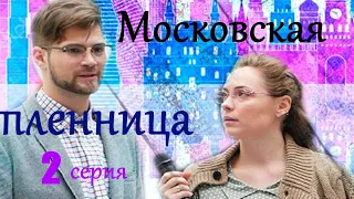 Московская пленница / 2 серия / Мелодрама HD