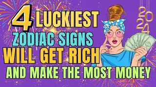 4 Luckiest Zodiac Signs That Will Get Rich In 2024 And Make The Most Money | Ziggy Natural