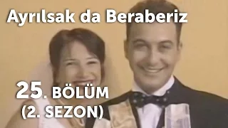 Ayrılsak da Beraberiz 25. Bölüm - 2. Sezon