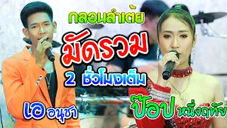 เอ อนุชา ราศรี X ป๊อป หนึ่งฤทัย สายรักษ์ #มัดรวมกลอนลำเต้ยยาวๆ 2 ชั่วโมงเต็มอิ่ม