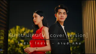 คุ้นเคยไม่เคยคุ้น - กานต์ ทศน , ใบข้าว ไทบ้าน【COVER VERSION】