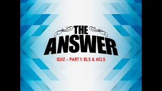 Quiz PART 1 Answers - BLS & ACLS