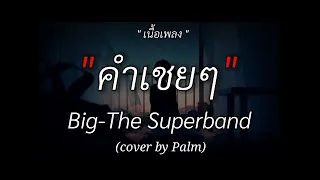 คำเชยๆ - Big & Superband Cover By Palm | ไม่เป็นรอง,กลิ่นดอกไม้, Wish/เนื้อเพลง/