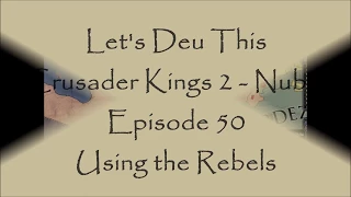 Crusader Kings 2 - Nubia: Episode 50: Using the Rebels