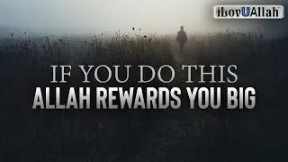 IF YOU DO THIS ALLAH REWARDS YOU BIG