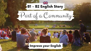 INTERMEDIATE ENGLISH STORY 👪Part of a Community👪 B1 - B2 | Level 4 - 5 | British English Accent