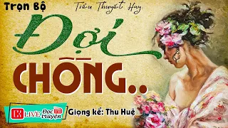 Truyện ngắn việt nam hay nhất: " ĐỢI CHỒNG " Full - Tiểu thuyết hay chạm đến trái tim người nghe