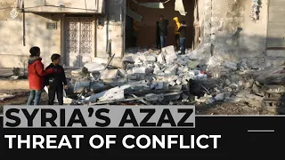Fears in Syria’s Azaz as threat of conflict rises once again
