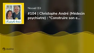 #104 | Christophe André (Médecin psychiatre) : "Construire son estime de soi"