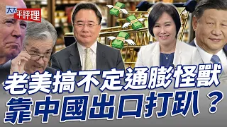 老美搞不定通膨怪獸 靠中國出口打趴？【大大平評理】2024.04.20平秀琳、蔡正元