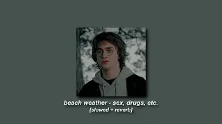 beach weather - sex, drugs, etc [slowed + reverb]