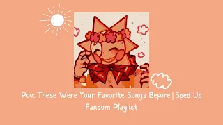 Pov: These Were Your Favorite Songs Before | Sped Up Fandom Playlist