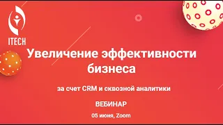 Вебинар ITECH: Увеличение эффективности бизнеса за счет CRM и сквозной аналитики