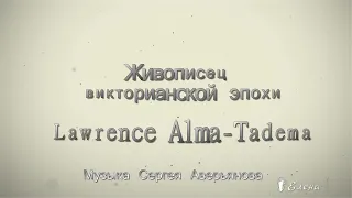 Живописец викторианской эпохи Lawrence Alma Tadema ...       Музыка Сергея Аверьянова