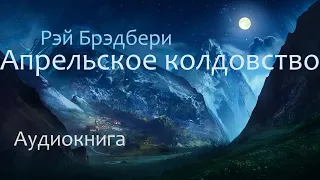 Апрельское колдовство. Рэй Брэдбери ( рассказ ) / аудиокнига