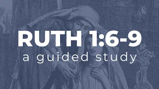 Ruth 1:6-9 | A Guided Bible Study
